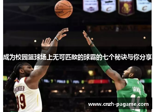 成为校园篮球场上无可匹敌的球霸的七个秘诀与你分享 成为校园篮球场上无可匹敌的球霸的七个秘诀与你分享