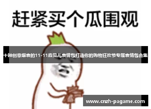 十种创意爆表的11-11森贝儿表情包打造你的购物狂欢节专属表情包合集 十种创意爆表的11-11森贝儿表情包打造你的购物狂欢节专属表情包合集