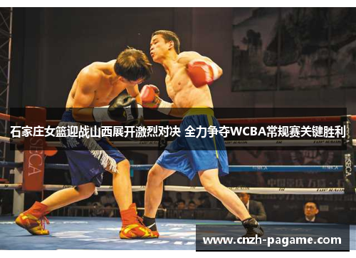 石家庄女篮迎战山西展开激烈对决 全力争夺WCBA常规赛关键胜利 石家庄女篮迎战山西展开激烈对决 全力争夺WCBA常规赛关键胜利