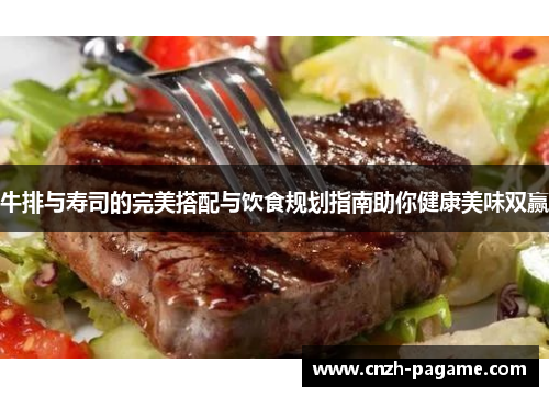 牛排与寿司的完美搭配与饮食规划指南助你健康美味双赢 牛排与寿司的完美搭配与饮食规划指南助你健康美味双赢