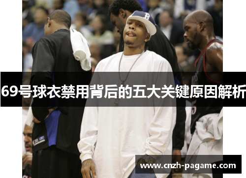 69号球衣禁用背后的五大关键原因解析 69号球衣禁用背后的五大关键原因解析