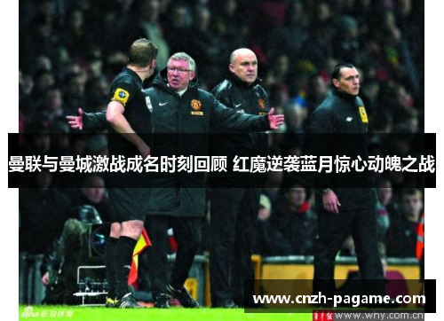 曼联与曼城激战成名时刻回顾 红魔逆袭蓝月惊心动魄之战 曼联与曼城激战成名时刻回顾 红魔逆袭蓝月惊心动魄之战