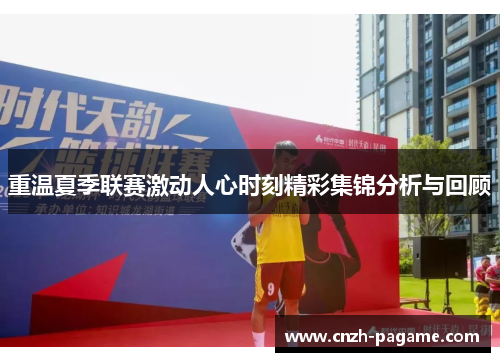 重温夏季联赛激动人心时刻精彩集锦分析与回顾 重温夏季联赛激动人心时刻精彩集锦分析与回顾