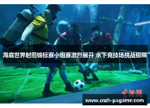 海底世界射箭锦标赛小组赛激烈展开 水下竞技场挑战极限