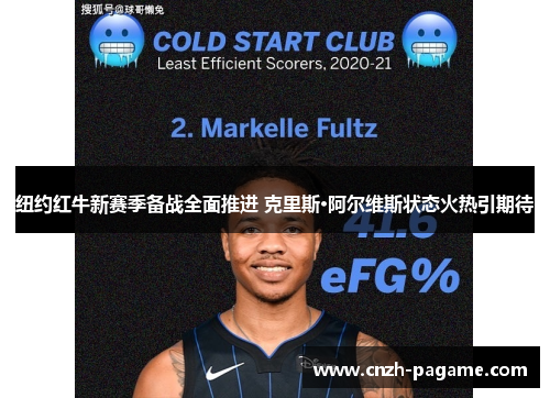 纽约红牛新赛季备战全面推进 克里斯·阿尔维斯状态火热引期待 纽约红牛新赛季备战全面推进 克里斯·阿尔维斯状态火热引期待